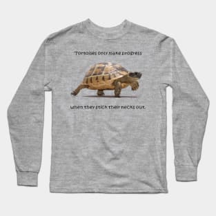 Tortoises Only Make Progress When They Stick Their Necks Out Long Sleeve T-Shirt